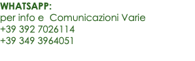 WHATSAPP: per info e Comunicazioni Varie +39 392 7026114 +39 349 3964051 